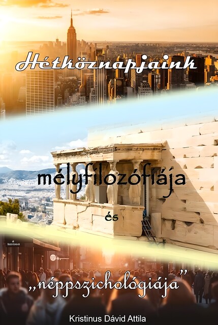 Hétköznapjaink mélyfilozófiája és,, néppszichológiája", Dávid Attila Kristinus