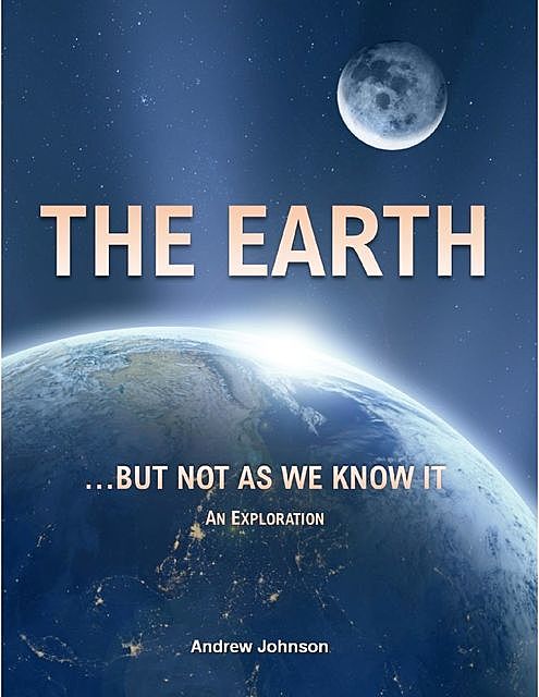 The Earth… But Not As We Know It: An Exploration, Andrew Johnson