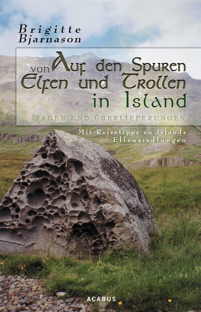 Auf den Spuren von Elfen und Trollen in Island. Sagen und Überlieferungen. Mit Reisetipps zu Islands Elfensiedlungen, Brigitte Bjarnason