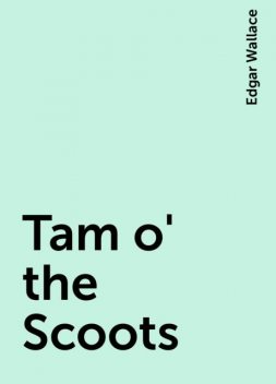 Tam o' the Scoots, Edgar Wallace