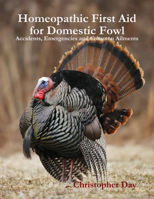 Homeopathic First Aid for Domestic Fowl: Accidents, Emergencies and Common Ailments, Christopher Day