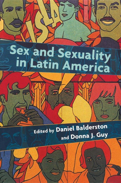 Sex and Sexuality in Latin America, Daniel Balderston, Donna Guy