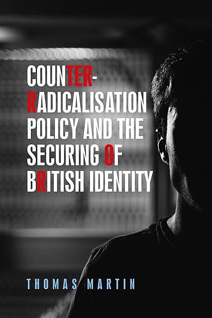 Counter-radicalisation policy and the securing of British identity, Thomas Martin