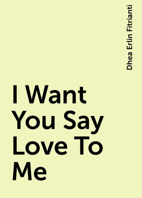 I Want You Say Love To Me, Dhea Erlin Fitrianti