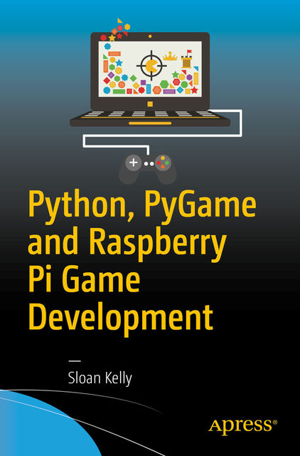 Python, PyGame and Raspberry Pi Game Development, Sloan Kelly