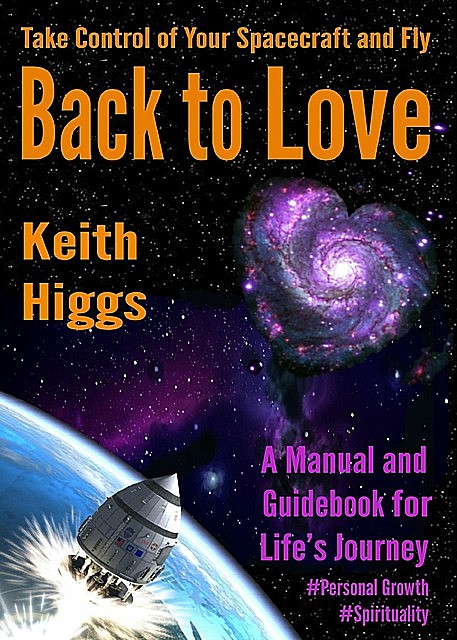 Take Control of Your Spacecraft and Fly Back to Love, Higgs Keith