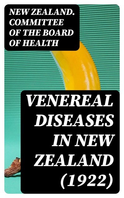 Venereal Diseases in New Zealand, New Zealand.Committee of the Board of Health