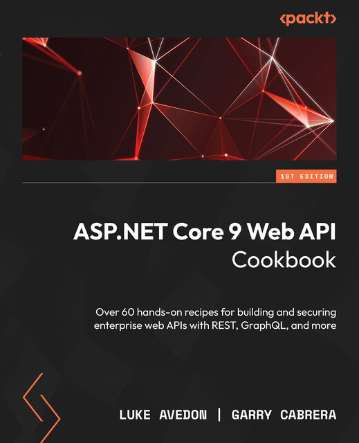 ASP.NET 9 Core Web API Cookbook, Garry Cabrera, Luke Avedon