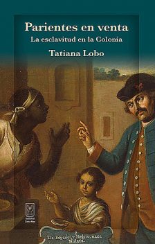 Parientes en venta. La esclavitud en la Colonia, Tatiana Lobo Wiehoff