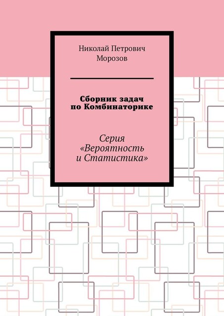 Сборник задач по Комбинаторике. Серия «Вероятность и Статистика», Николай Морозов