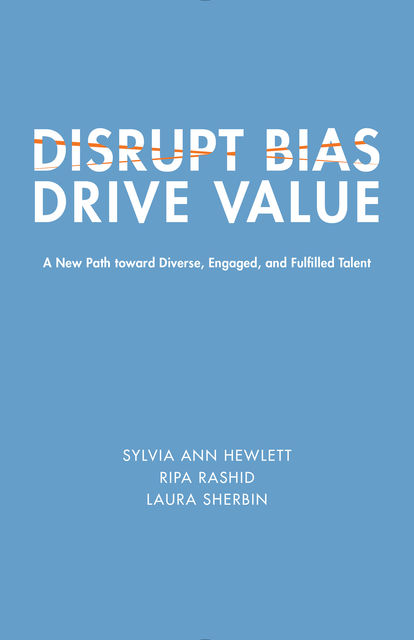 Disrupt Bias, Drive Value, Sylvia Ann Hewlett, Laura Sherbin, Ripa Rashid