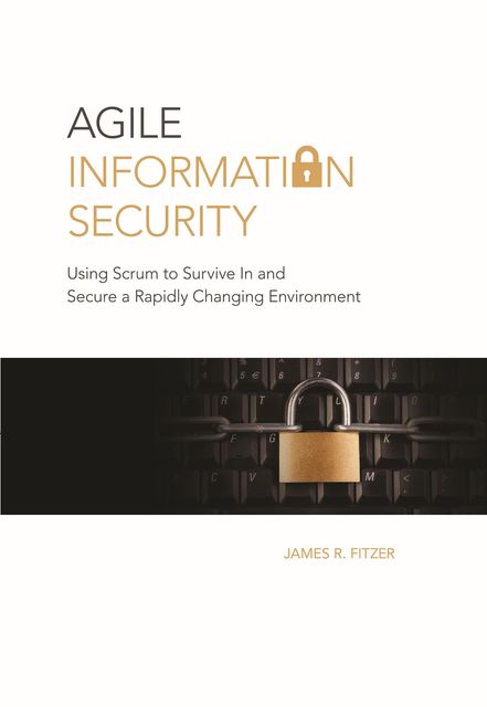 Agile Information Security, James R.Fitzer