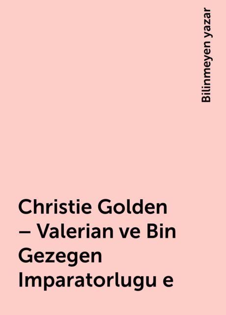 Christie Golden – Valerian ve Bin Gezegen Imparatorlugu e, Bilinmeyen yazar