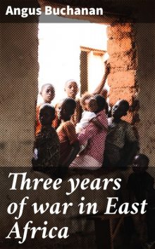 Three years of war in East Africa, Angus Buchanan
