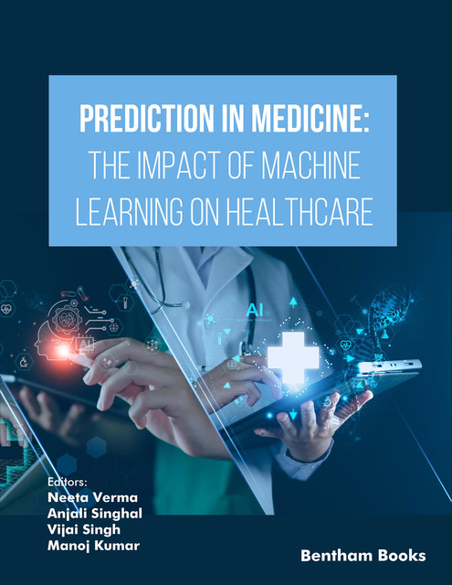 Prediction in Medicine: The Impact of Machine Learning on Healthcare, Manoj Kumar, Anjali Singhal, Ne eta Verma, Vijai Singh