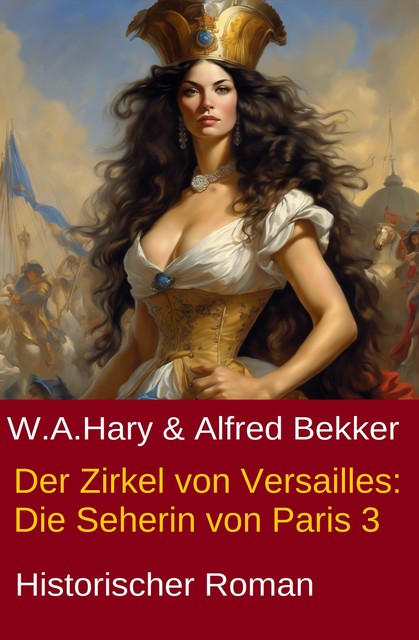 Der Zirkel von Versailles: Die Seherin von Paris 3, Alfred Bekker, W.A. Hary