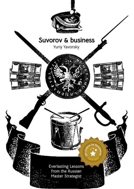 Suvorov & business. Everlasting lessons from the russian master strategist, Yury Yavorsky