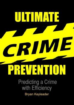 Ultimate Crime Prevention: Predicting a Crime with Efficiency, Bryan Keyleader
