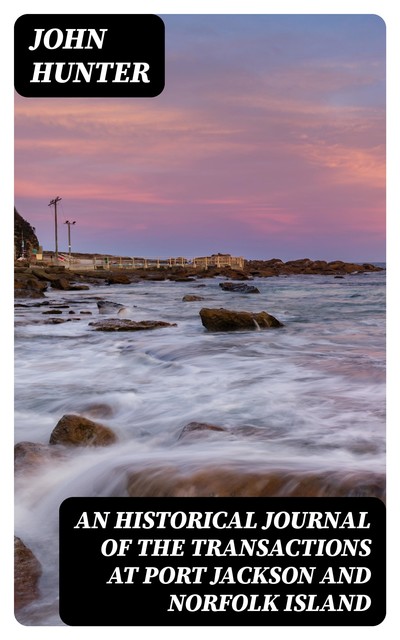 An Historical Journal of the Transactions at Port Jackson and Norfolk Island, John Hunter