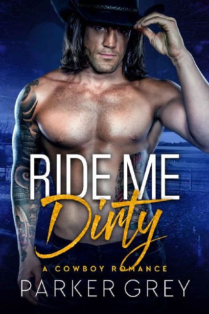 Ride Me Dirty: A Cowboy Romance, Parker Grey