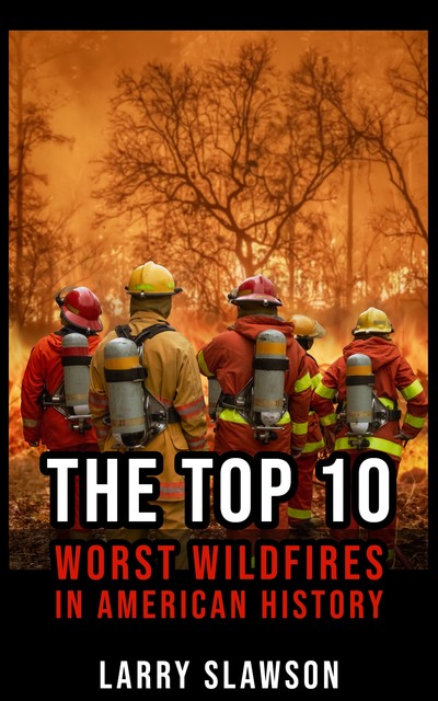 The Top 10 Worst Wildfires in American History, Larry Slawson