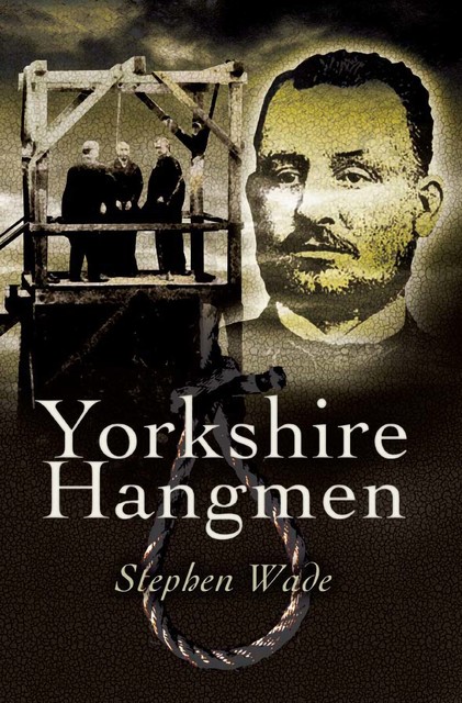 Yorkshire's Hangmen, Stephen Wade
