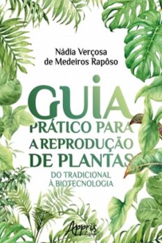 Guia Prático Para a Reprodução de Plantas: Do Tradicional à Biotecnologia, Nádia Verçosa de Medeiros Rapôso
