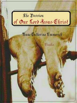 The Passion of Our Lord Jesus Christ, Anne Catherine Emmerich