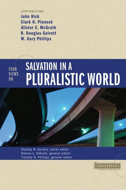 Four Views on Salvation in a Pluralistic World, Stanley N. Gundry, Dennis L. Okholm, Timothy R. Phillips