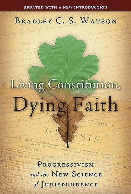 Living Constitution, Dying Faith, Bradley C.S. Watson