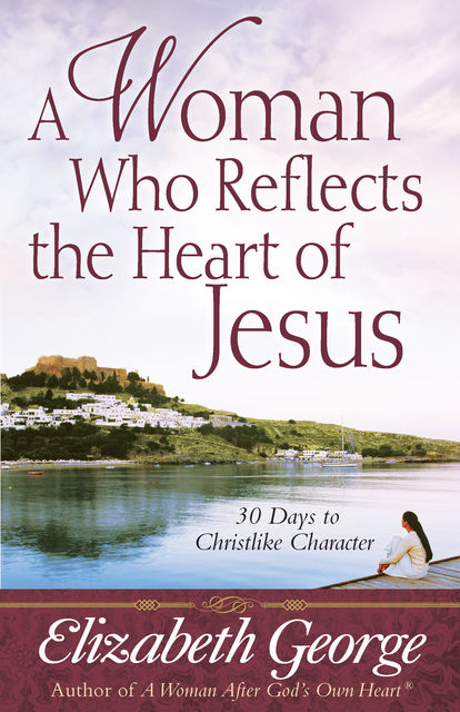 A Woman Who Reflects the Heart of Jesus, Elizabeth George
