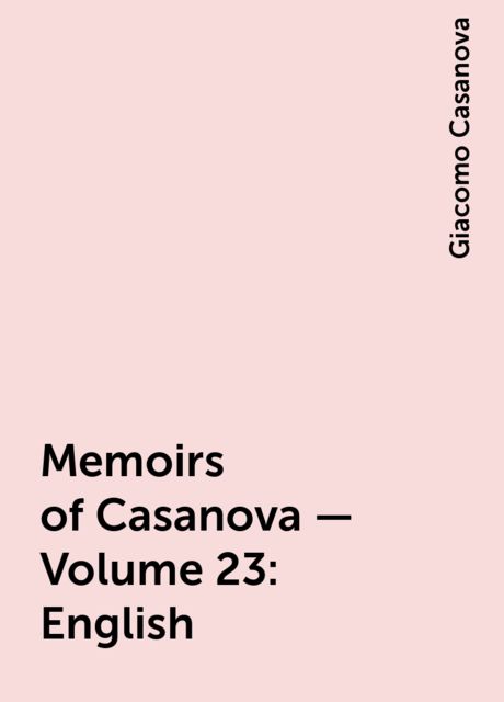 Memoirs of Casanova — Volume 23: English, Giacomo Casanova