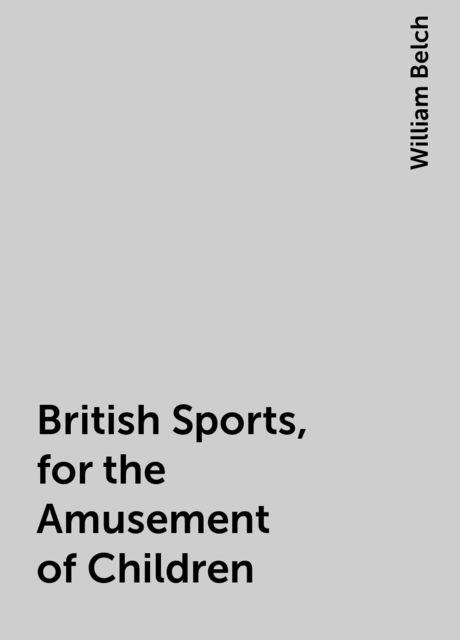 British Sports, for the Amusement of Children, William Belch