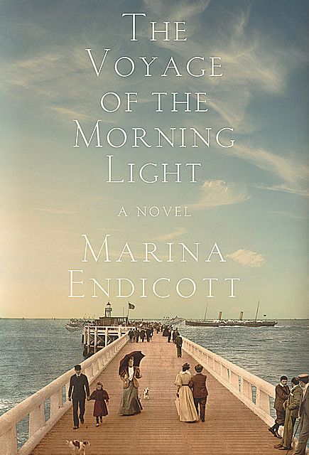 The Voyage of the Morning Light: A Novel, Marina Endicott
