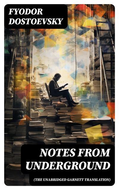 Notes from Underground (The Unabridged Garnett Translation), Fyodor Dostoevsky