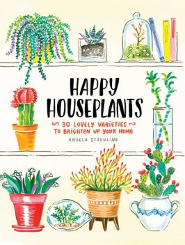 Happy Houseplants, Angela Staehling