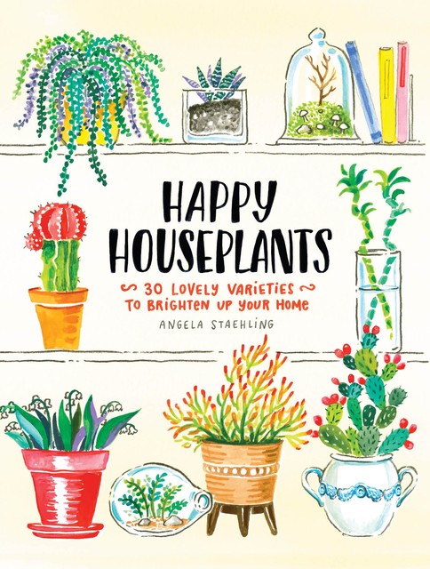 Happy Houseplants, Angela Staehling