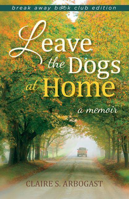 Leave the Dogs at Home, Break Away Book Club Edition, Claire S.Arbogast