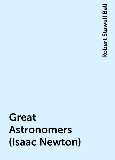 Great Astronomers (Isaac Newton), Robert Stawell Ball