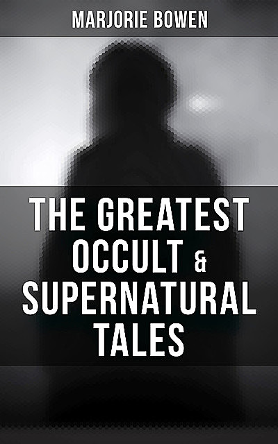 The Greatest Occult & Supernatural Tales of Marjorie Bowen, Marjorie Bowen