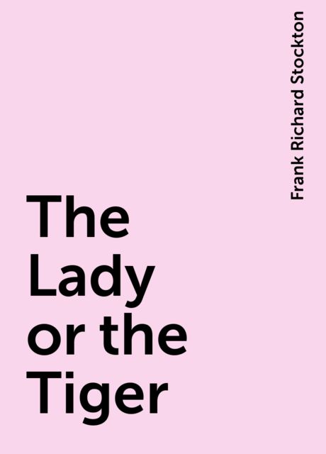The Lady or the Tiger, Frank Richard Stockton