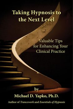 Taking Hypnosis to the Next Level, Michael D. Yapko