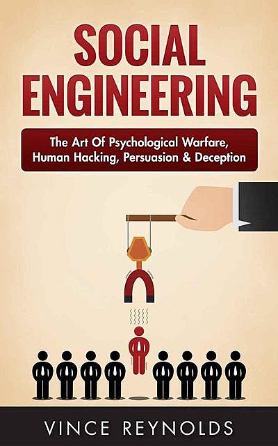 Social Engineering: The Art of Psychological Warfare, Human Hacking, Persuasion, and Deception (Networking, Cyber Security, ITSM, CCNA, Hacking), Vince Reynolds
