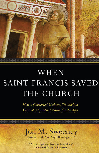 When Saint Francis Saved the Church, Jon M.Sweeney