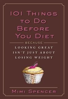 101 Things To Do Before You Diet, Mimi Spencer