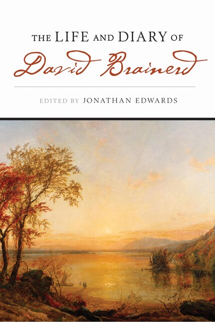 The Life and Diary of David Brainerd, Edited by Jonathan Edwards