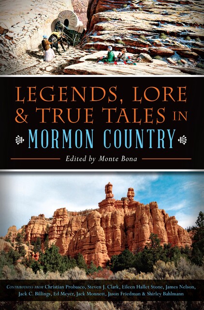 Legends, Lore & True Tales in Mormon Country, James Nelson, Steve Clark, Eileen Hallet Stone, Christian Probasco
