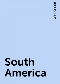 South America, W.H.Koebel