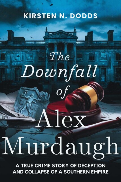 The Downfall of Alex Murdaugh, Kirsten N. Dodds