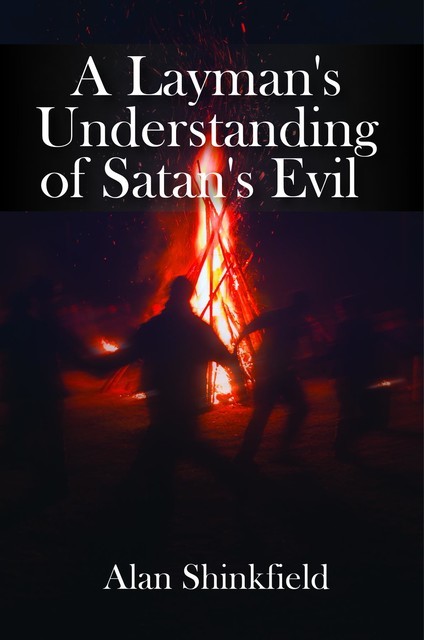 A Layman's Understanding of Satan's Evil, ALAN SHINKFIELD